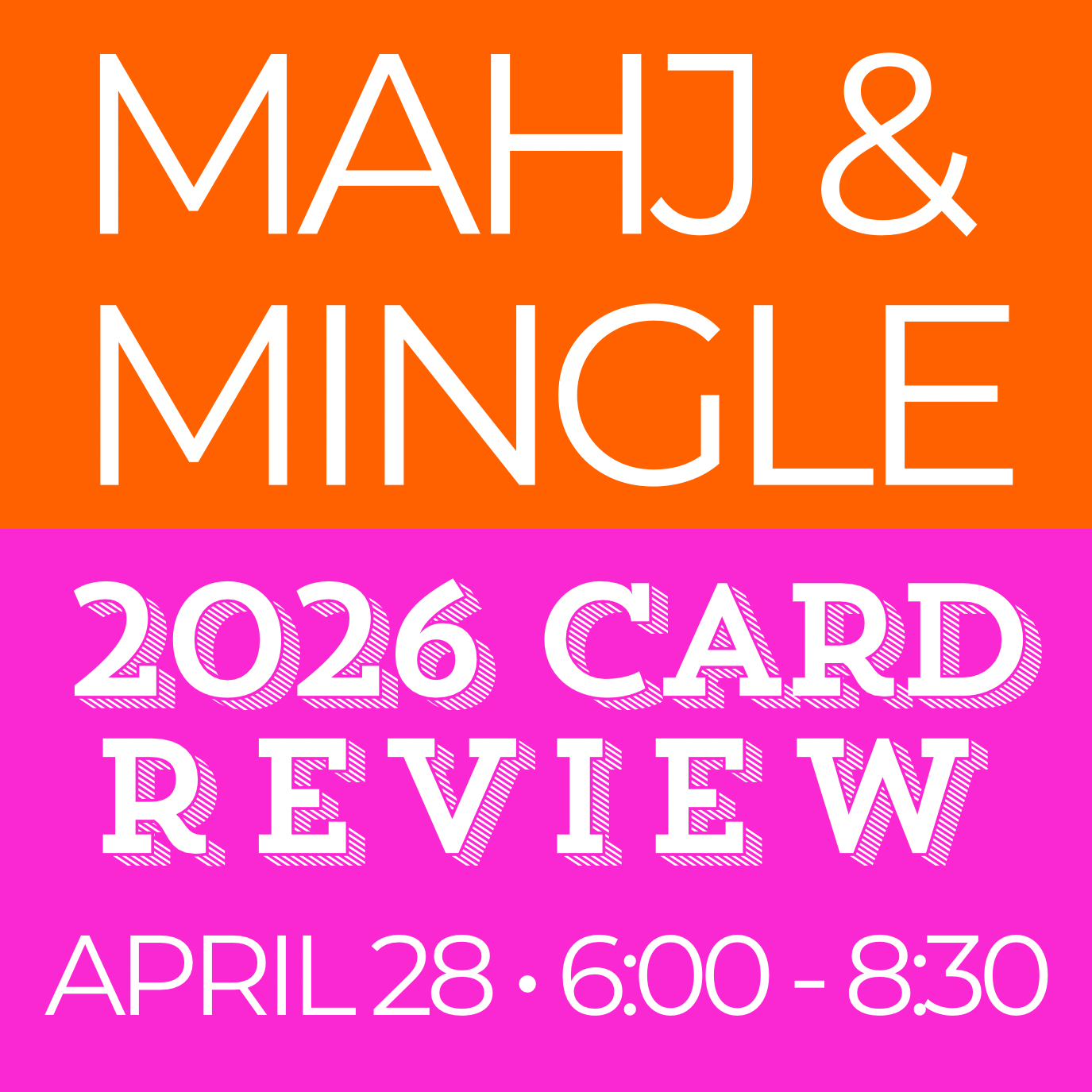 Apr 28, 6:00PM:  Mahj & Mingle 2026 Card Review & Open Play (EVENING)